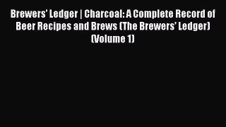 Read Brewers' Ledger | Charcoal: A Complete Record of Beer Recipes and Brews (The Brewers'