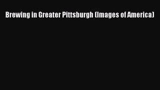 Read Brewing in Greater Pittsburgh (Images of America) Ebook Free