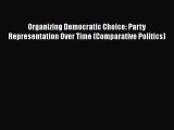 Read Book Organizing Democratic Choice: Party Representation Over Time (Comparative Politics)