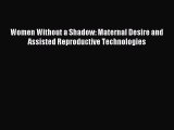Download Women Without a Shadow: Maternal Desire and Assisted Reproductive Technologies PDF