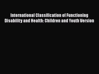 Download International Classification of Functioning Disability and Health: Children and Youth