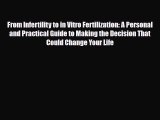 Read From Infertility to in Vitro Fertilization: A Personal and Practical Guide to Making the