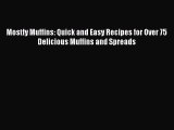 Read Books Mostly Muffins: Quick and Easy Recipes for Over 75 Delicious Muffins and Spreads