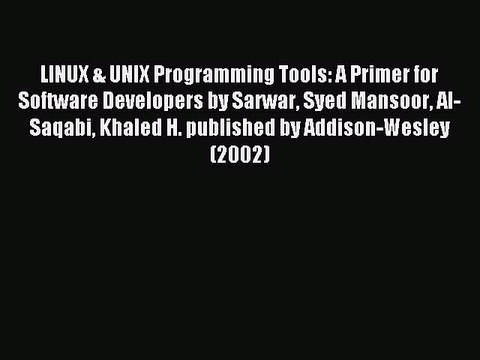 Read LINUX & UNIX Programming Tools: A Primer for Software Developers by Sarwar Syed Mansoor
