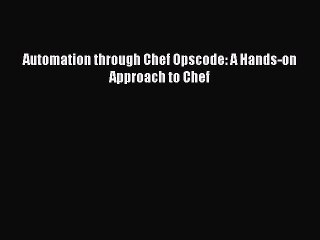 Read Automation through Chef Opscode: A Hands-on Approach to Chef Ebook Online