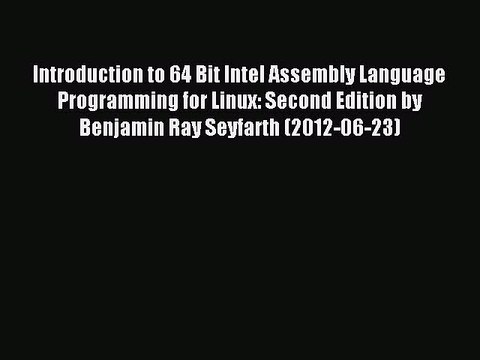 Read Introduction to 64 Bit Intel Assembly Language Programming for Linux: Second Edition by