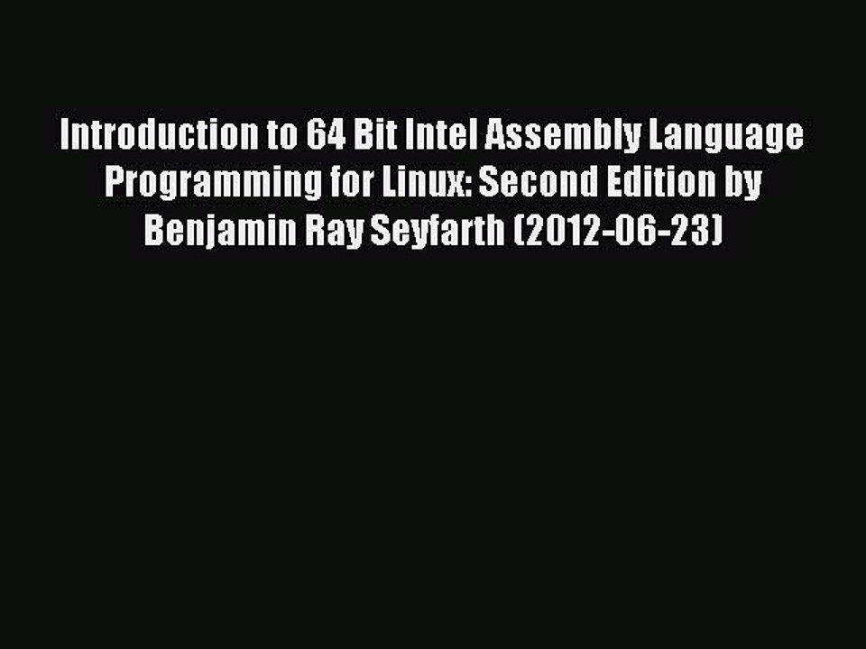 Read Introduction to 64 Bit Intel Assembly Language Programming for Linux: Second Edition by