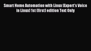 Read Smart Home Automation with Linux (Expert's Voice in Linux) 1st (first) edition Text Only