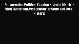 Read Book Preservation Politics: Keeping Historic Districts Vital (American Association for
