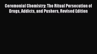 Download Book Ceremonial Chemistry: The Ritual Persecution of Drugs Addicts and Pushers Revised