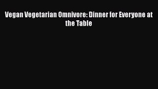 Read Books Vegan Vegetarian Omnivore: Dinner for Everyone at the Table ebook textbooks