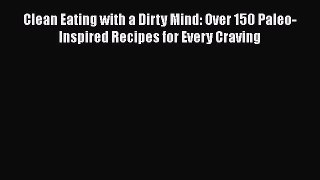 Read Books Clean Eating with a Dirty Mind: Over 150 Paleo-Inspired Recipes for Every Craving