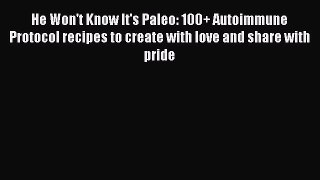 Read Books He Won't Know It's Paleo: 100+ Autoimmune Protocol recipes to create with love and