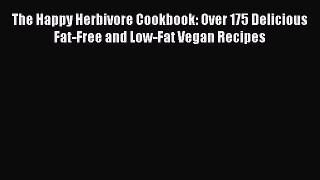 Read Books The Happy Herbivore Cookbook: Over 175 Delicious Fat-Free and Low-Fat Vegan Recipes