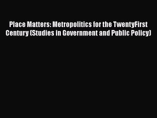 Read Book Place Matters: Metropolitics for the TwentyFirst Century (Studies in Government and