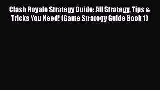 Read Clash Royale Strategy Guide: All Strategy Tips & Tricks You Need! (Game Strategy Guide