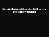 Read Book Managing America's Cities: A Handbook for Local Government Productivity ebook textbooks