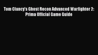 Download Tom Clancy's Ghost Recon Advanced Warfighter 2: Prima Official Game Guide Ebook Free