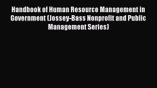 Read Book Handbook of Human Resource Management in Government (Jossey-Bass Nonprofit and Public