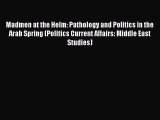 Read Book Madmen at the Helm: Pathology and Politics in the Arab Spring (Politics Current Affairs: