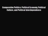 Read Book Comparative Politics: Political Economy Political Culture and Political Interdependence