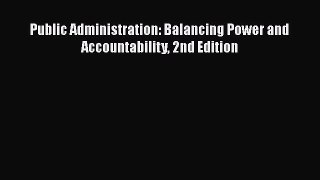 Read Book Public Administration: Balancing Power and Accountability 2nd Edition E-Book Download