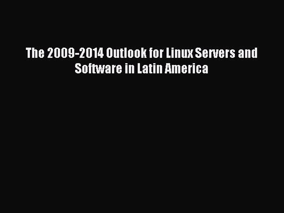 Read The 2009-2014 Outlook for Linux Servers and Software in Latin America Ebook Free