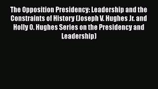 Download Book The Opposition Presidency: Leadership and the Constraints of History (Joseph