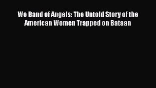 Read Book We Band of Angels: The Untold Story of the American Women Trapped on Bataan E-Book