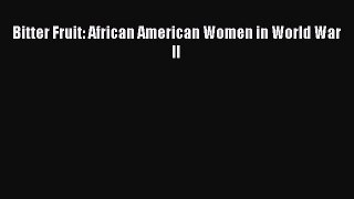Read Book Bitter Fruit: African American Women in World War II ebook textbooks