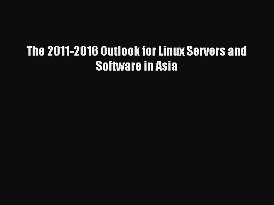 Read The 2011-2016 Outlook for Linux Servers and Software in Asia Ebook Online