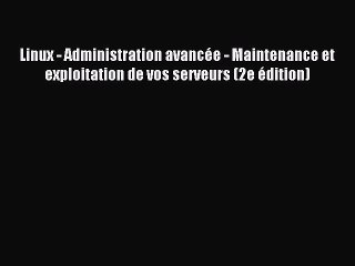 Download Linux - Administration avancÃ©e - Maintenance et exploitation de vos serveurs (2e Ã©dition)