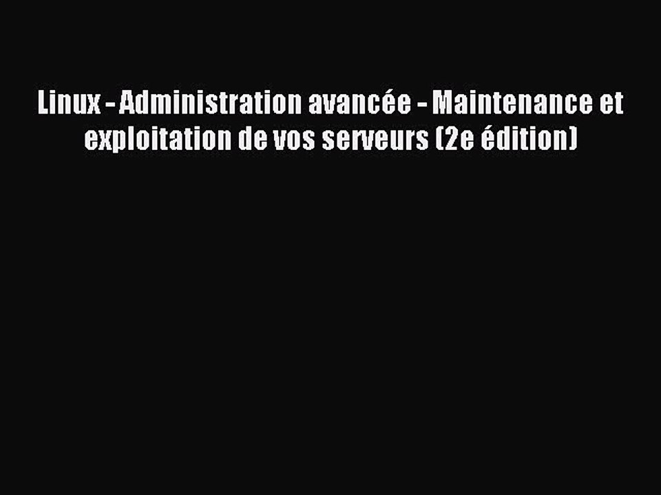 Download Linux - Administration avancÃ©e - Maintenance et exploitation de vos serveurs (2e Ã©dition)