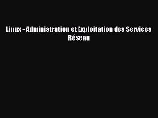 Read Linux - Administration et Exploitation des Services RÃ©seau PDF Free