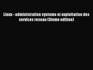 Download Linux - administration systeme et exploitation des services reseau (3ieme edition)