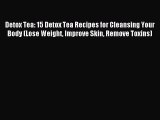 Read Detox Tea: 15 Detox Tea Recipes for Cleansing Your Body (Lose Weight Improve Skin Remove
