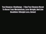 Read Tea Cleanse: Challenge - 7 Day Tea Cleanse Reset To Reset Your Metabolism Lose Weight
