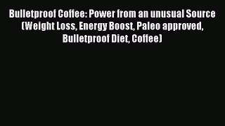Read Bulletproof Coffee: Power from an unusual Source (Weight Loss Energy Boost Paleo approved