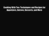 Read Cooking With Tea: Techniques and Recipes for Appetizers Entrees Desserts and More Ebook
