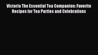 Read Victoria The Essential Tea Companion: Favorite Recipes for Tea Parties and Celebrations