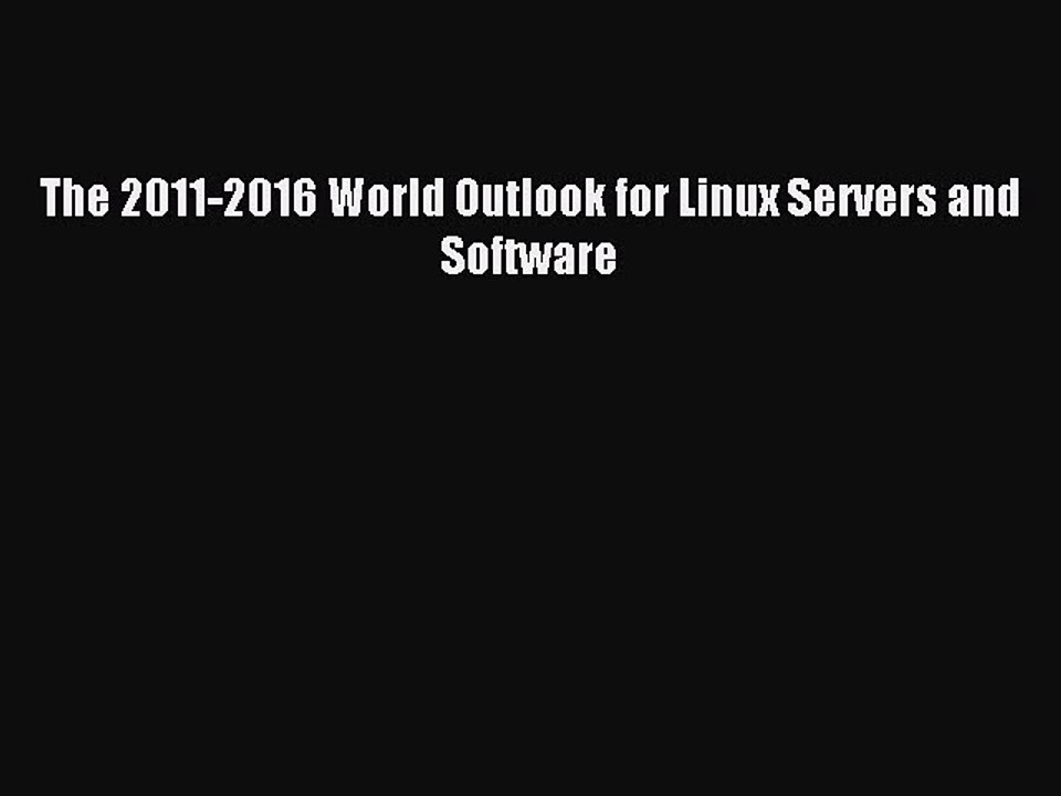 Read The 2011-2016 World Outlook for Linux Servers and Software Ebook Free