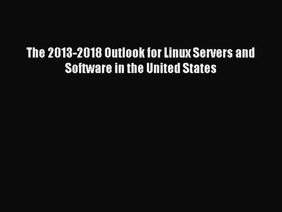 Read The 2013-2018 Outlook for Linux Servers and Software in the United States Ebook Free
