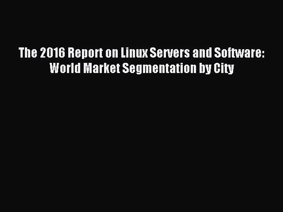 Download The 2016 Report on Linux Servers and Software: World Market Segmentation by City PDF
