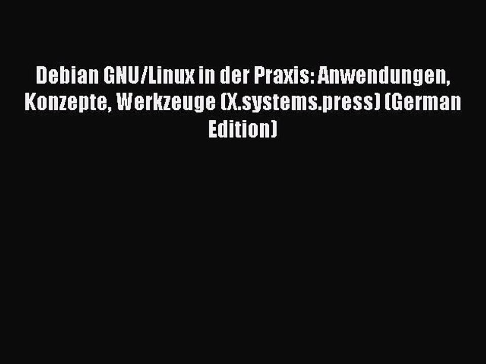 Read Debian GNU/Linux in der Praxis: Anwendungen Konzepte Werkzeuge (X.systems.press) (German