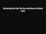 Read Book Recycling the City: The Use and Reuse of Urban Land ebook textbooks