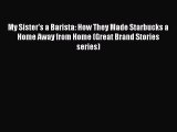Read My Sister's a Barista: How They Made Starbucks a Home Away from Home (Great Brand Stories