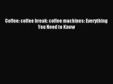 Read Coffee: coffee break: coffee machines: Everything You Need to Know PDF Free
