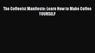 Download The Coffeeist Manifesto: Learn How to Make Coffee YOURSELF Ebook Online