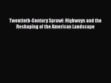 Read Book Twentieth-Century Sprawl: Highways and the Reshaping of the American Landscape E-Book