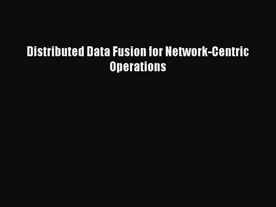 Read Distributed Data Fusion for Network-Centric Operations PDF Free